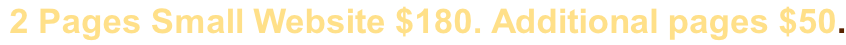 2 Pages Small Website $180. Additional pages $50.